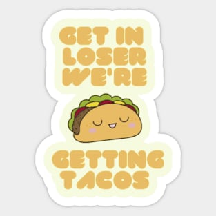 Get In Loser We're Getting Tacos Sticker